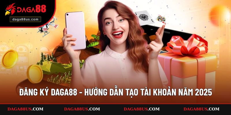 Đăng Ký DAGA88 - Hướng Dẫn Tạo Tài Khoản Năm 2025